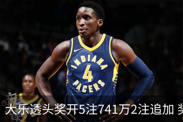 大乐透头奖开5注741万2注追加 奖池余额7.76亿
